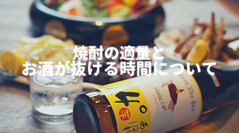 【飲み過ぎてませんか？】焼酎の適量とお酒の抜ける時間について