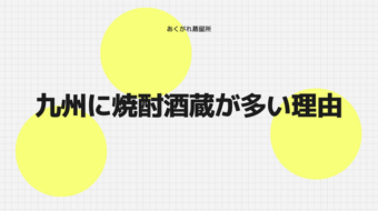九州に焼酎酒蔵が多い理由と、地域毎の特徴について